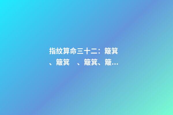 指紋算命三十二：簸箕、簸箕、簸箕、簸箕、簸箕